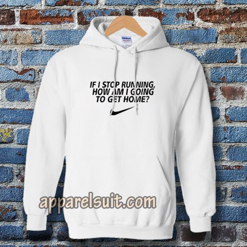 if i stop running how im a going to get home Hoodie