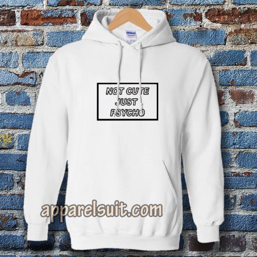 not cute just psycho unisex Hoodie