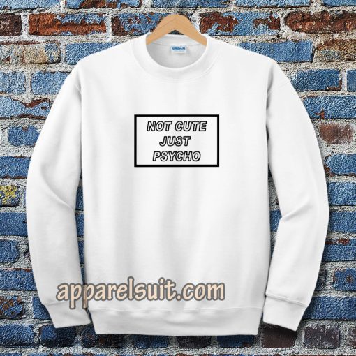 not cute just psycho unisex Sweatshirt