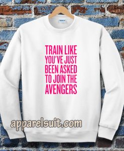 train like youve just been asked to join Sweatshirt