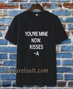 you're mine now Tshirt
