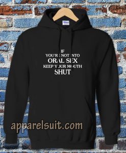 If you're Not Into Oral Sex Keep Your Mouth Shut Hoodie