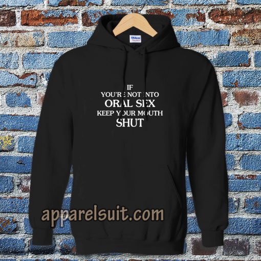 If you're Not Into Oral Sex Keep Your Mouth Shut Hoodie