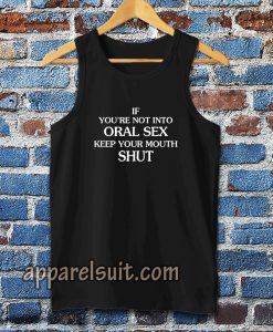 If you're Not Into Oral Sex Keep Your Mouth Shut Tanktop