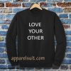 Love Your Other Unisex Sweatshirt