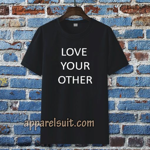 Love Your Other Unisex Tshirt