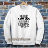 Never Let Go Of Your Dreams Sweatshirt