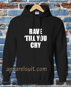 Rave Till You Cry Hoodie