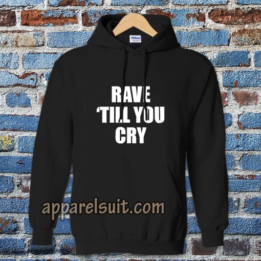 Rave Till You Cry Hoodie