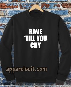 Rave Till You Cry Sweatshirt