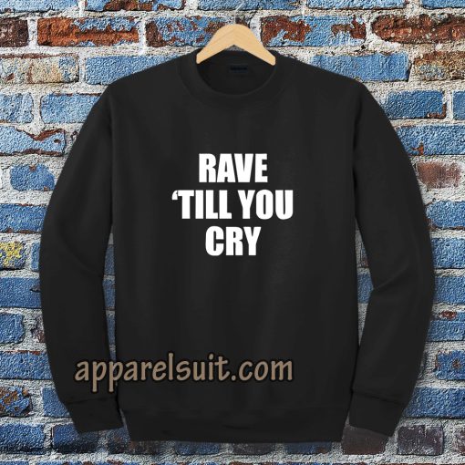 Rave Till You Cry Sweatshirt