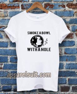 Smoke a Bowl With a Nole t shirt