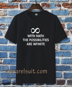 With math the possibilities are infinite t-shirt