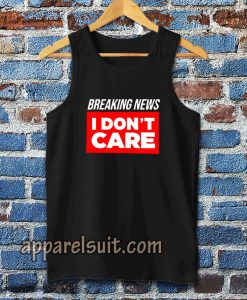 breaking news i don't care tanktop