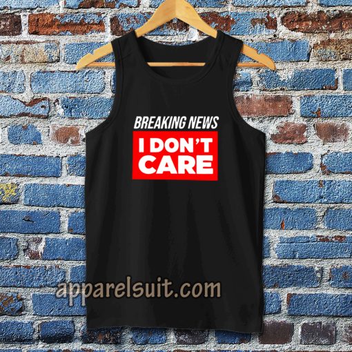 breaking news i don't care tanktop