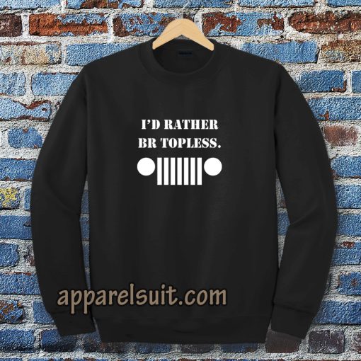 i'd rather be topless sweatshirt