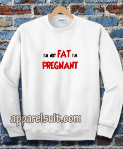 i'm not fat i'm pregnant Sweatshirt