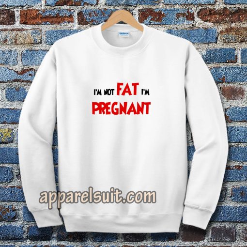 i'm not fat i'm pregnant Sweatshirt