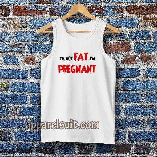 i'm not fat i'm pregnant tanktop