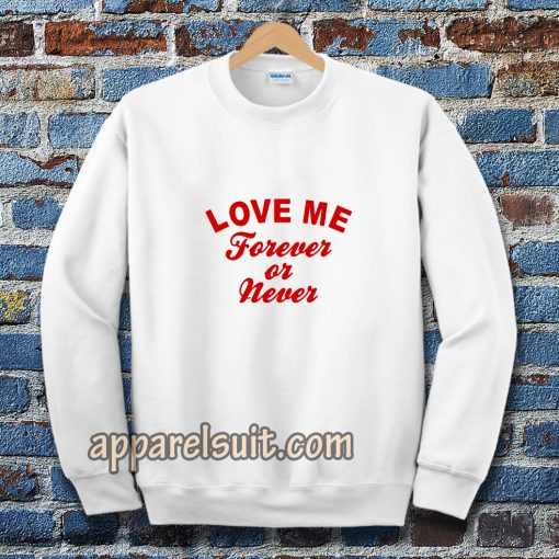 love me forever or never Sweatshirt