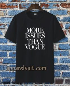 more issues than vogue Tshirt