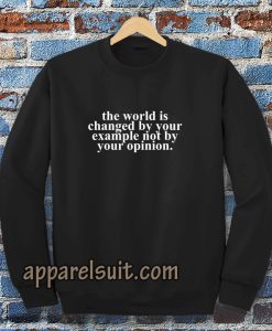 the worrld is change by your Sweatshirt