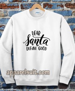 Dear Santa Define Good Sweatshirt