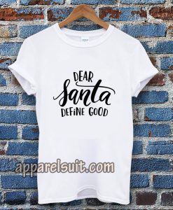 Dear Santa Define Good T-shirt