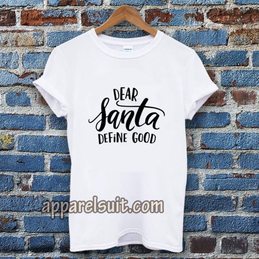 Dear Santa Define Good T-shirt