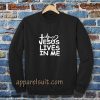 Jesus Lives in me christian Sweatshirt