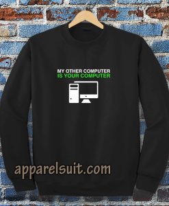 My Other Computer Is Your Computer SweatshirtMy Other Computer Is Your Computer Sweatshirt