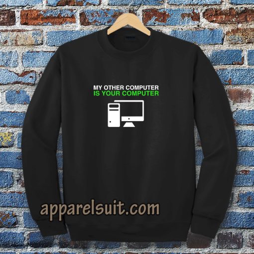 My Other Computer Is Your Computer SweatshirtMy Other Computer Is Your Computer Sweatshirt