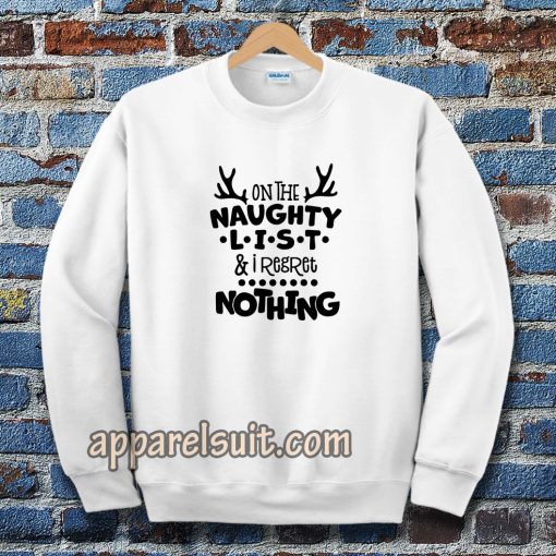 on the naughty list & I regret nothing Sweatshirt