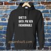 Ghetto Until Proven Fashionable hoodie TPKJ3