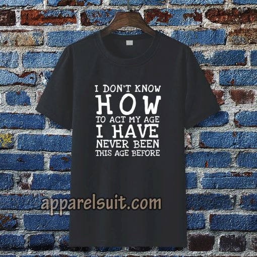 I Don't Know How To Act T-Shirt TPKJ3