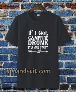 If I get campfire drunk it’s her fault camping outdoor tshirt TPKJ3