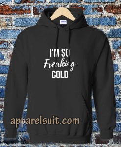 I'm So Freaking Cold Hoodie TPKJ3