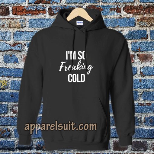 I'm So Freaking Cold Hoodie TPKJ3