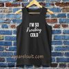 I'm So Freaking Cold Tanktop TPKJ3