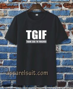 TGIF - Thank God I'm Forgiven T-shirt TPKJ3