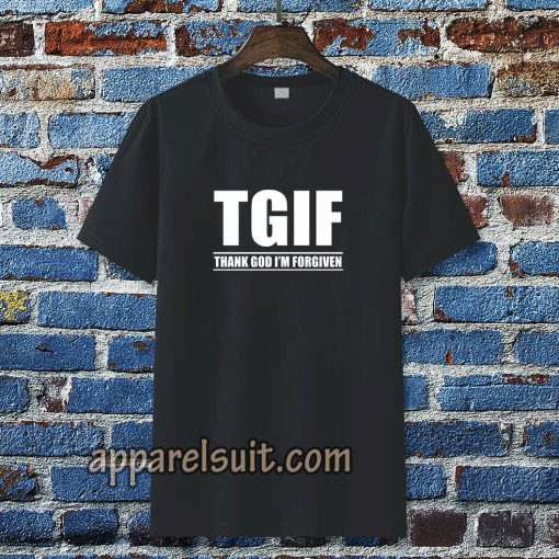 TGIF - Thank God I'm Forgiven T-shirt TPKJ3