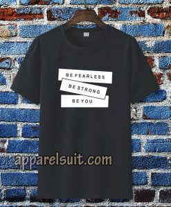 be fearless be strong be you t-shirt TPKJ3