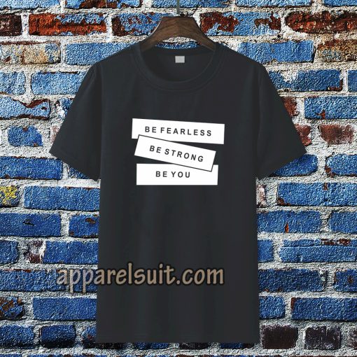 be fearless be strong be you t-shirt TPKJ3