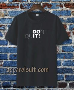 don't quit t-shirt TPKJ3