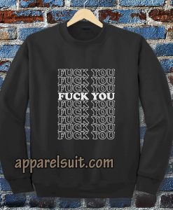 Fuck You Fuck You Fuck You Sweatshirt TPKJ3