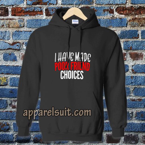 I have Made Poor Friend Choices Hoodie TPKJ3