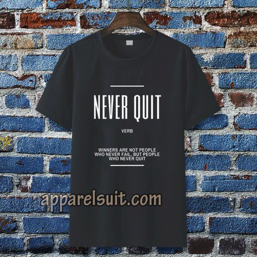 Never Quit Inspirational Quote T-shirt TPKJ3