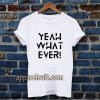 Yeah what ever T-shirt TPKJ3