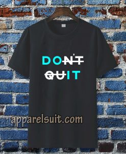 don't quit t-shirt TPKJ3