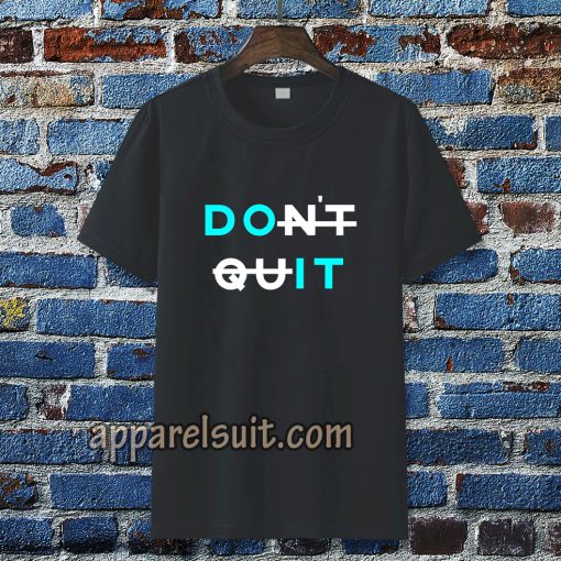 don't quit t-shirt TPKJ3